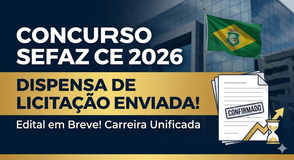 Concurso Sefaz CE 2026: Dispensa de Licitação Enviada e Edital em Breve!