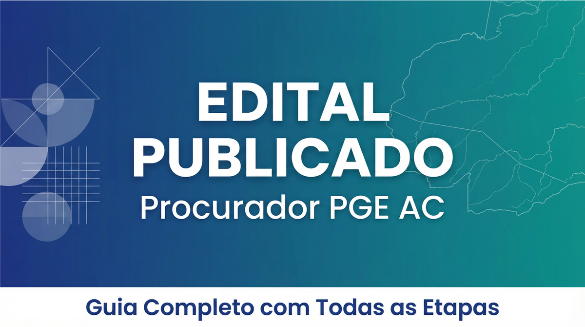 Edital Procurador Acre (PGE AC) Publicado: Guia Completo com Todas as Etapas