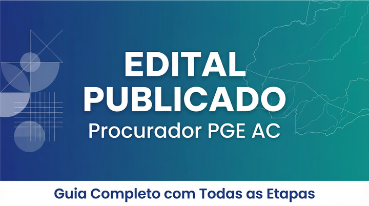Edital Procurador Acre (PGE AC) Publicado: Guia Completo com Todas as Etapas
